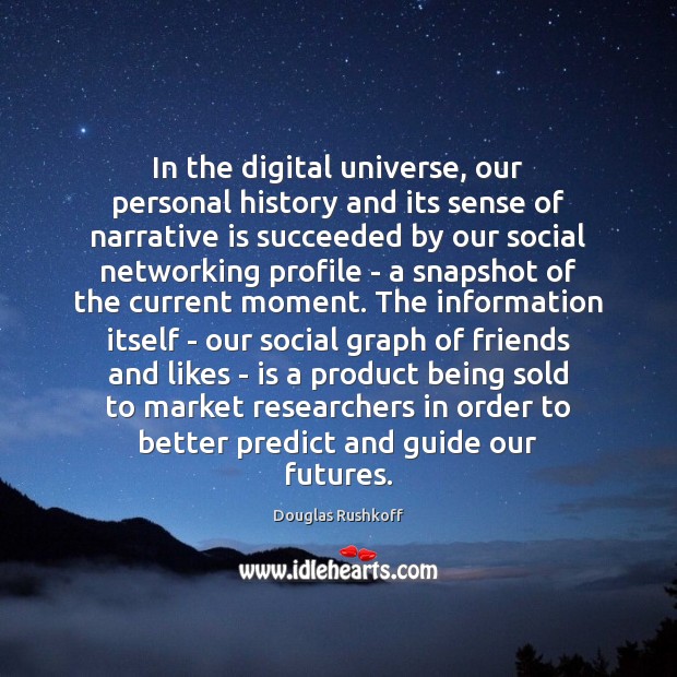 In the digital universe, our personal history and its sense of narrative 