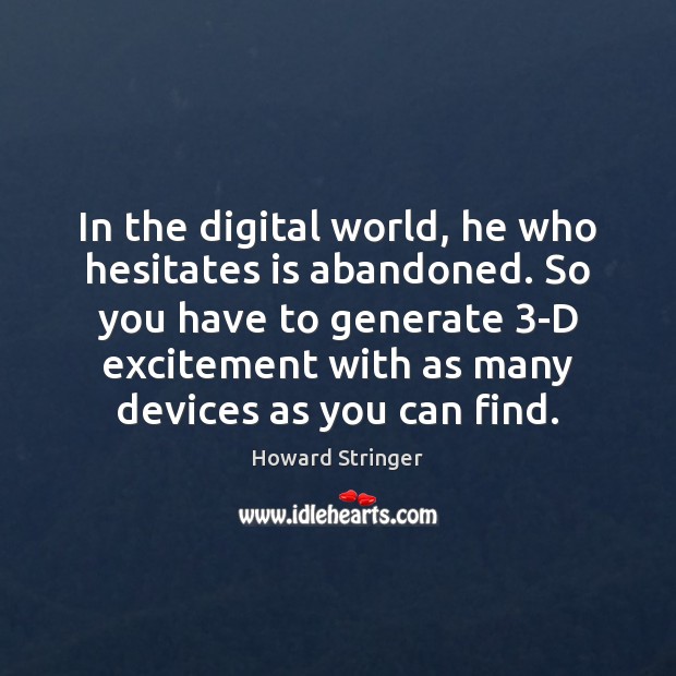In the digital world, he who hesitates is abandoned. So you have Howard Stringer Picture Quote
