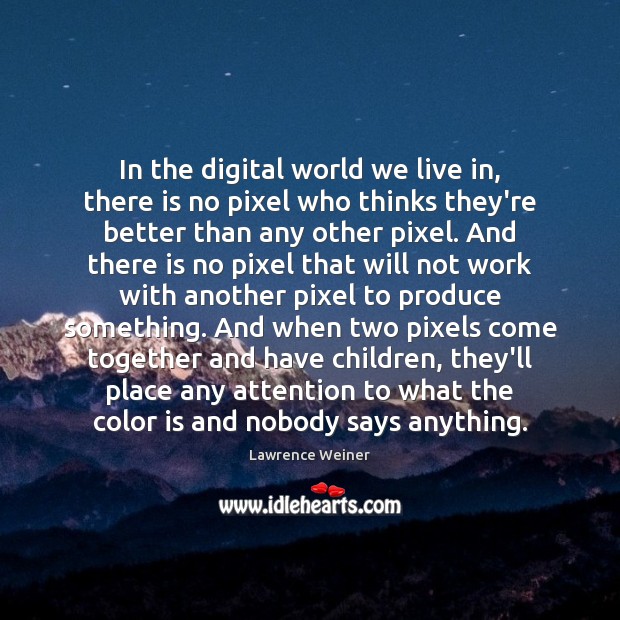 In the digital world we live in, there is no pixel who Image