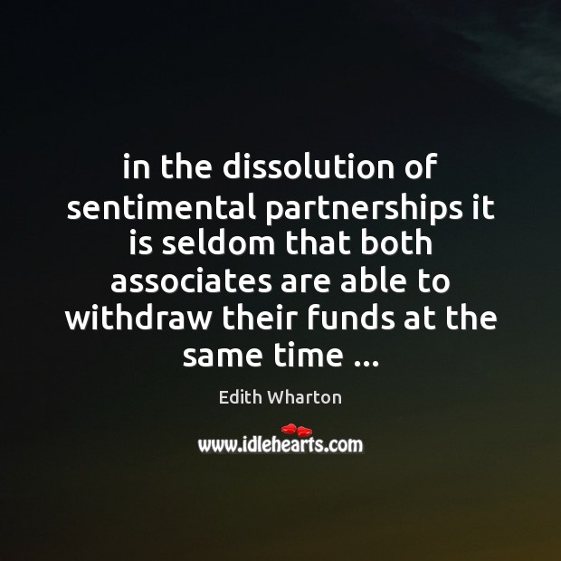 In the dissolution of sentimental partnerships it is seldom that both associates Edith Wharton Picture Quote