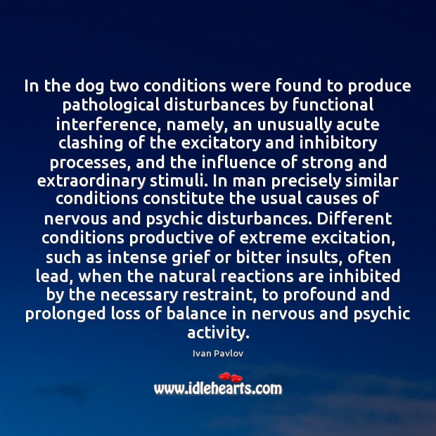 In the dog two conditions were found to produce pathological disturbances by Ivan Pavlov Picture Quote