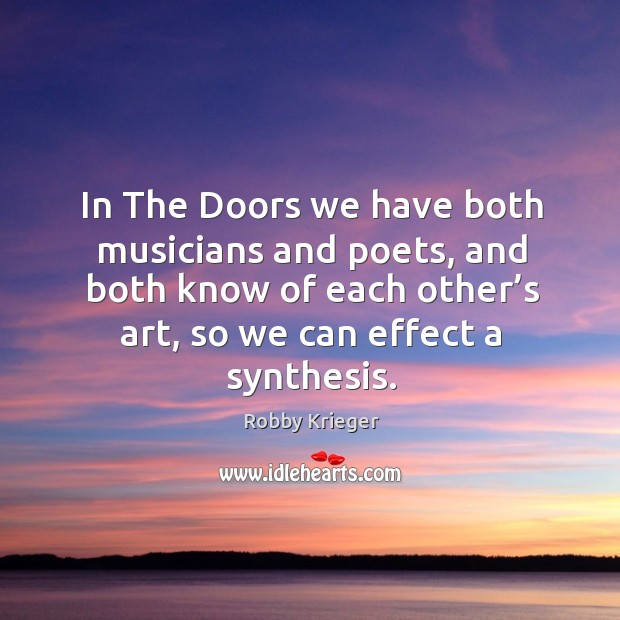 In the doors we have both musicians and poets, and both know of each other’s art, so we can effect a synthesis. Image