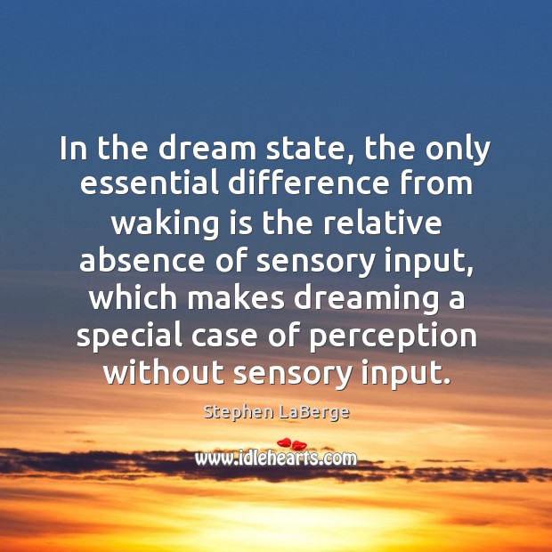 In the dream state, the only essential difference from waking is the Stephen LaBerge Picture Quote