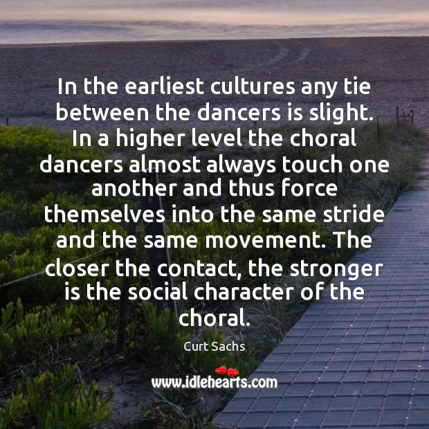 In the earliest cultures any tie between the dancers is slight. In Curt Sachs Picture Quote
