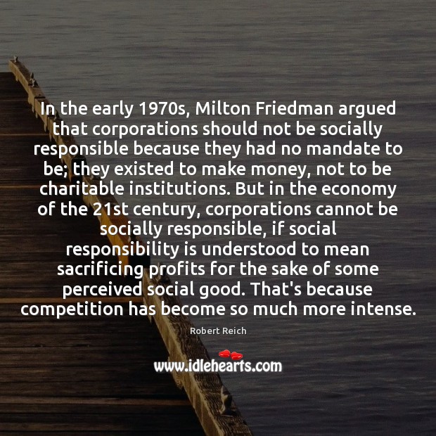 In the early 1970s, Milton Friedman argued that corporations should not be Social Responsibility Quotes Image