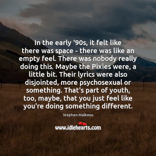 In the early ’90s, it felt like there was space – Stephen Malkmus Picture Quote