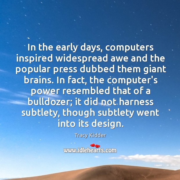 In the early days, computers inspired widespread awe and the popular press Tracy Kidder Picture Quote