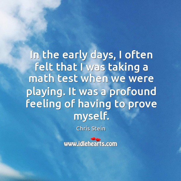 In the early days, I often felt that I was taking a math test when we were playing. Chris Stein Picture Quote