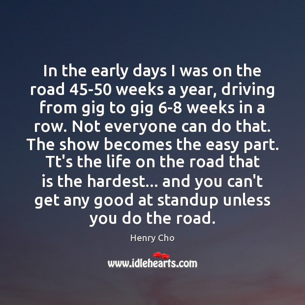 In the early days I was on the road 45-50 weeks a Henry Cho Picture Quote