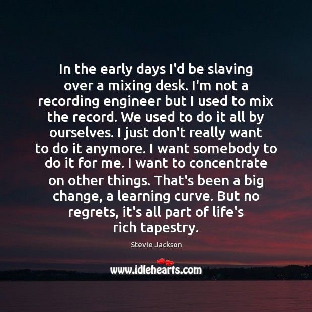 In the early days I’d be slaving over a mixing desk. I’m Stevie Jackson Picture Quote