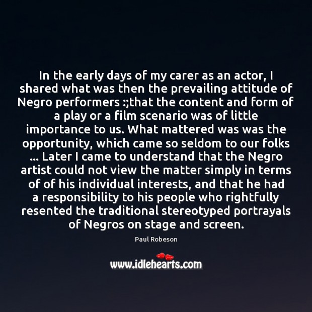 In the early days of my carer as an actor, I shared Paul Robeson Picture Quote