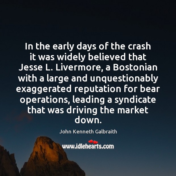 In the early days of the crash it was widely believed that John Kenneth Galbraith Picture Quote
