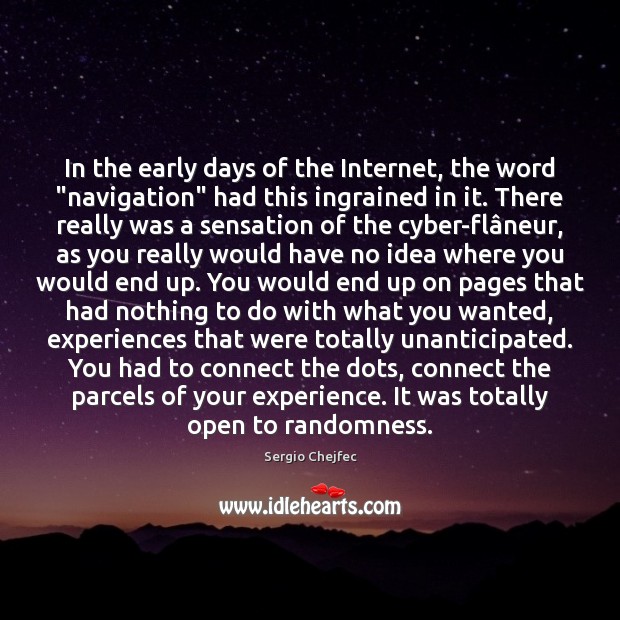 In the early days of the Internet, the word “navigation” had this Sergio Chejfec Picture Quote