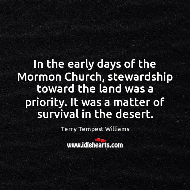 In the early days of the Mormon Church, stewardship toward the land Terry Tempest Williams Picture Quote