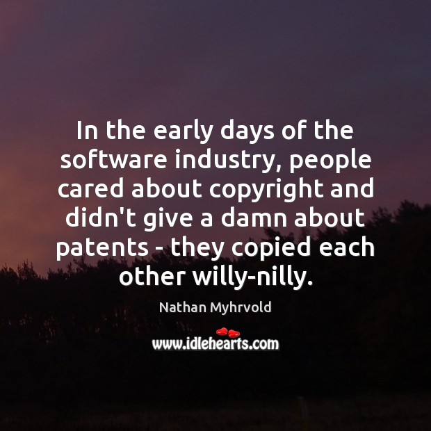 In the early days of the software industry, people cared about copyright Nathan Myhrvold Picture Quote
