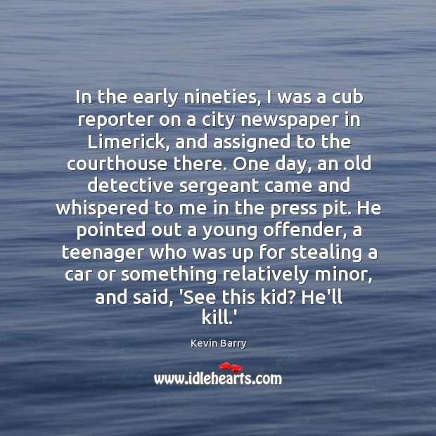 In the early nineties, I was a cub reporter on a city Kevin Barry Picture Quote