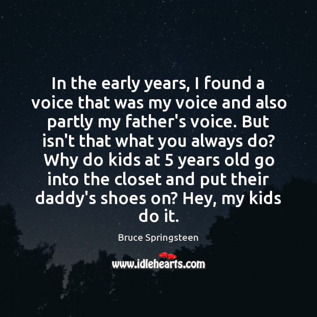 In the early years, I found a voice that was my voice Bruce Springsteen Picture Quote