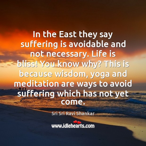 In the East they say suffering is avoidable and not necessary. Life Sri Sri Ravi Shankar Picture Quote