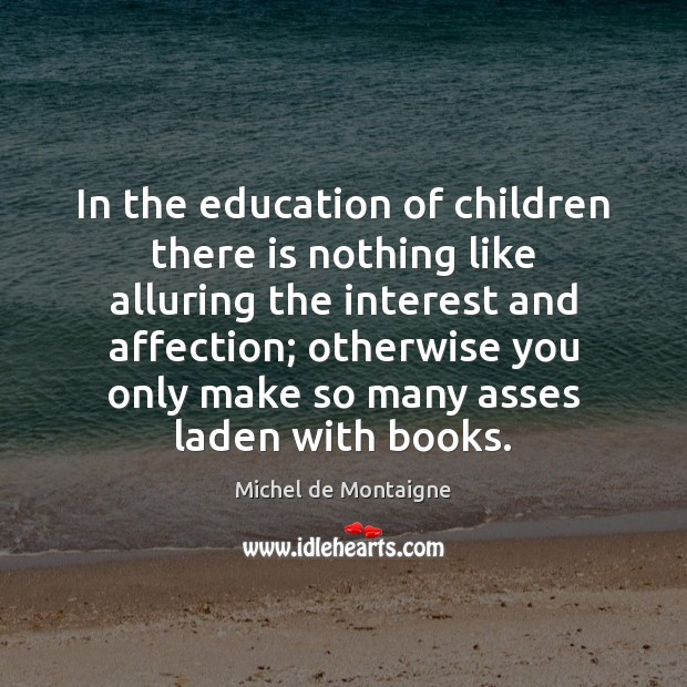 In the education of children there is nothing like alluring the interest Image