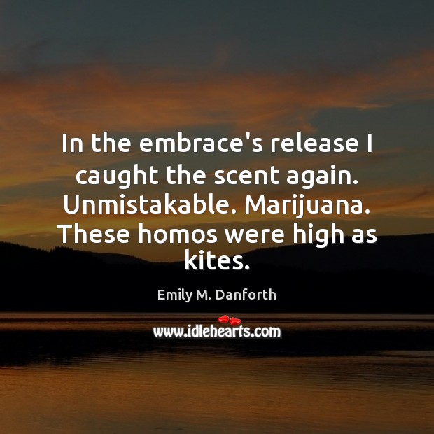 In the embrace’s release I caught the scent again. Unmistakable. Marijuana. These Image