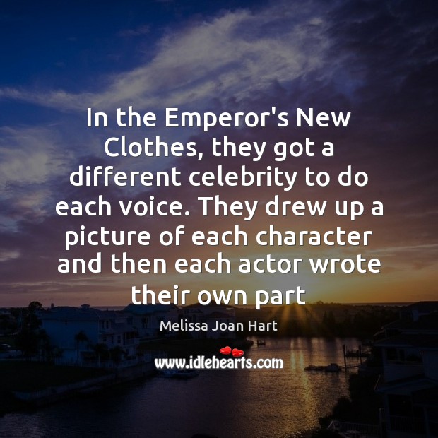In the Emperor’s New Clothes, they got a different celebrity to do Melissa Joan Hart Picture Quote