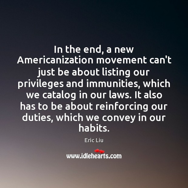 In the end, a new Americanization movement can’t just be about listing Eric Liu Picture Quote