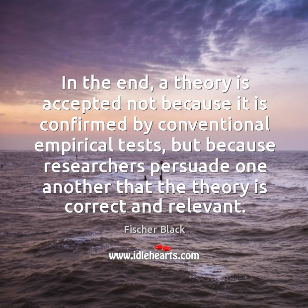 In the end, a theory is accepted not because it is confirmed Fischer Black Picture Quote