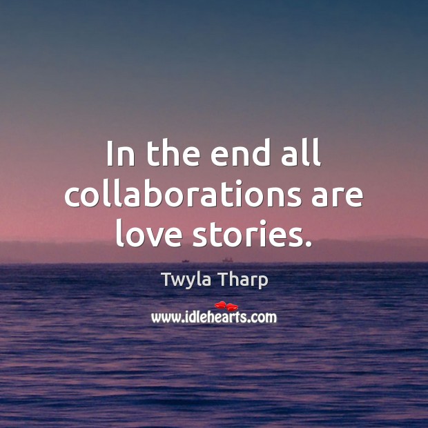 In the end all collaborations are love stories. Image