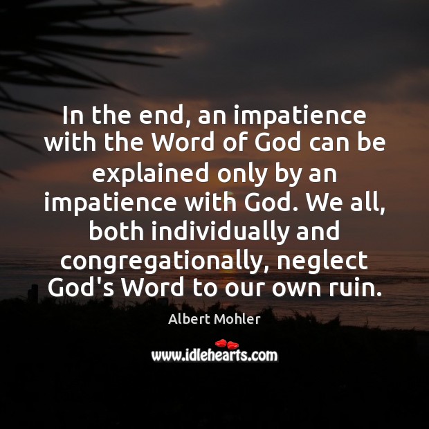 In the end, an impatience with the Word of God can be Image