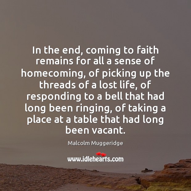 In the end, coming to faith remains for all a sense of Malcolm Muggeridge Picture Quote