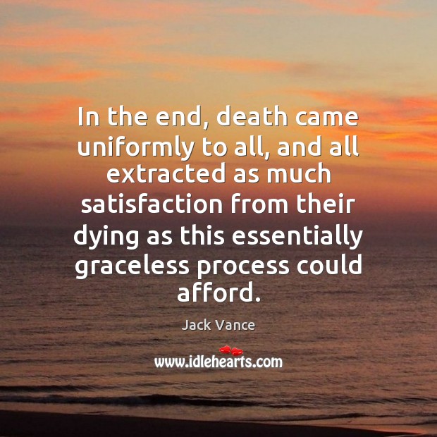 In the end, death came uniformly to all, and all extracted as Jack Vance Picture Quote