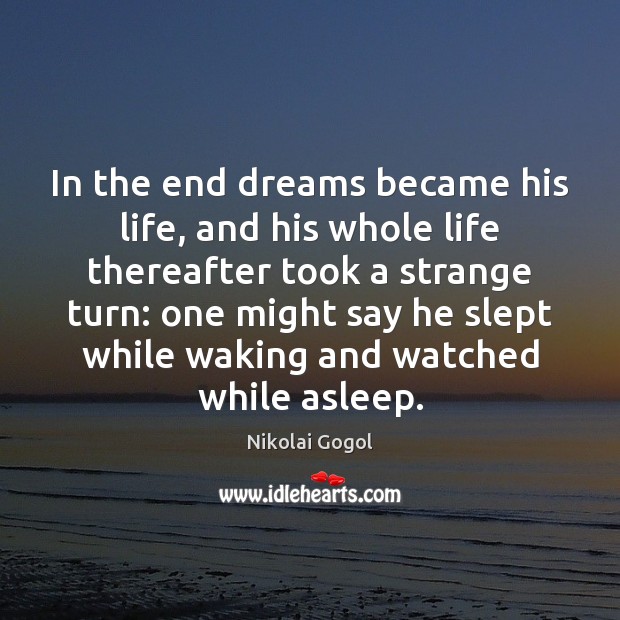 In the end dreams became his life, and his whole life thereafter Nikolai Gogol Picture Quote