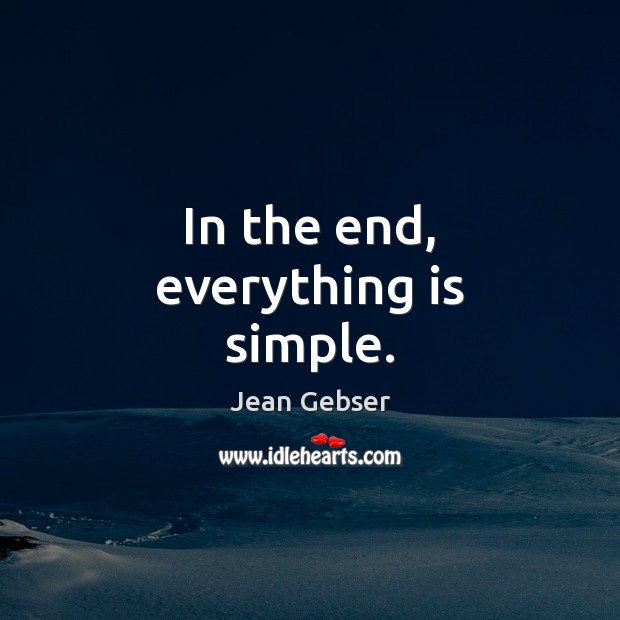 In the end, everything is simple. Jean Gebser Picture Quote
