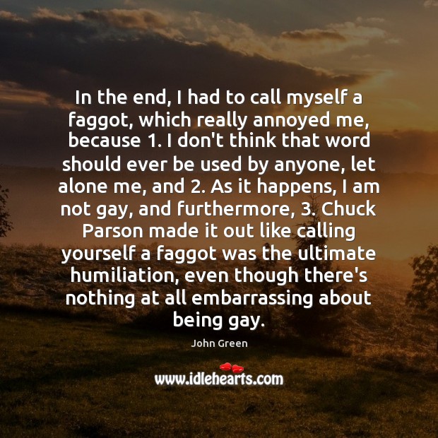 In the end, I had to call myself a faggot, which really John Green Picture Quote