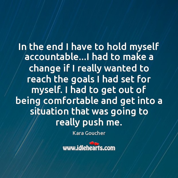 In the end I have to hold myself accountable…I had to Kara Goucher Picture Quote