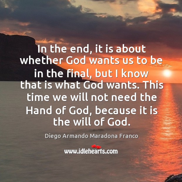 In the end, it is about whether God wants us to be in the final Diego Armando Maradona Franco Picture Quote