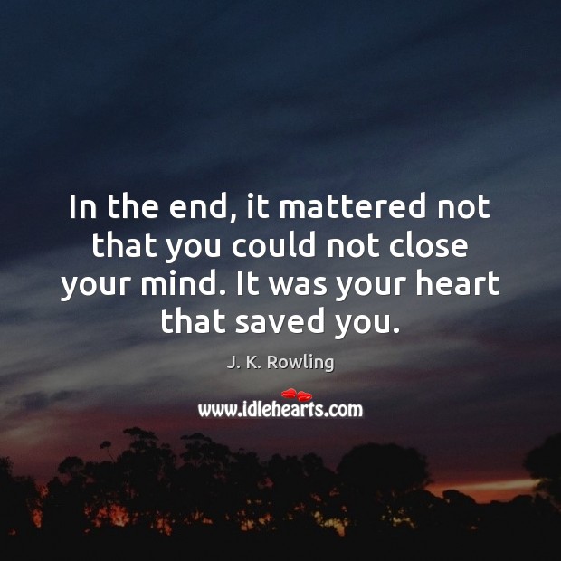 In the end, it mattered not that you could not close your J. K. Rowling Picture Quote