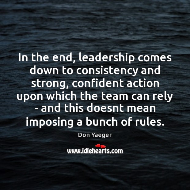 In the end, leadership comes down to consistency and strong, confident action Don Yaeger Picture Quote