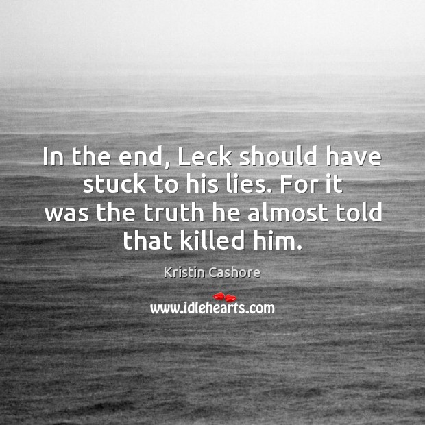 In the end, Leck should have stuck to his lies. For it Kristin Cashore Picture Quote