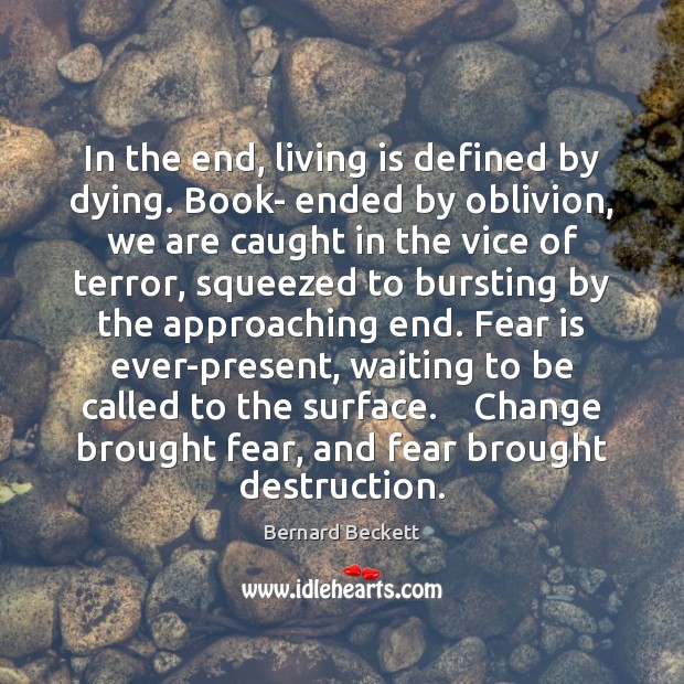 In the end, living is defined by dying. Book- ended by oblivion, Fear Quotes Image