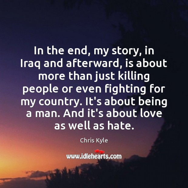 In the end, my story, in Iraq and afterward, is about more Chris Kyle Picture Quote