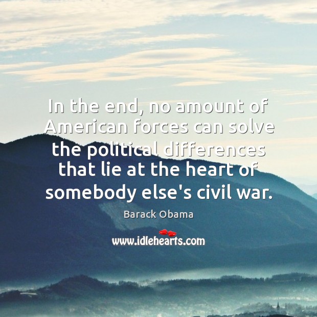 In the end, no amount of American forces can solve the political Lie Quotes Image