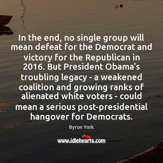 In the end, no single group will mean defeat for the Democrat Byron York Picture Quote