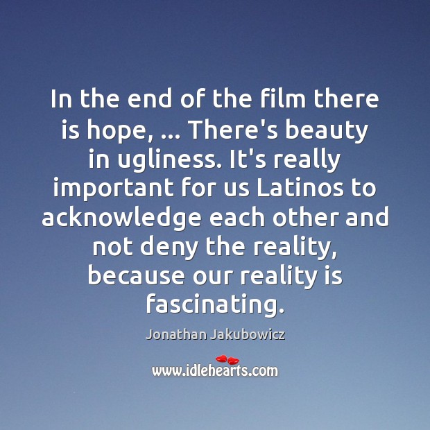 In the end of the film there is hope, … There’s beauty in Jonathan Jakubowicz Picture Quote