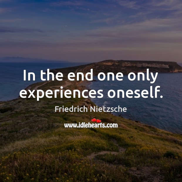 In the end one only experiences oneself. Image