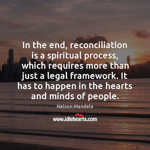 In the end, reconciliation is a spiritual process, which requires more than Nelson Mandela Picture Quote