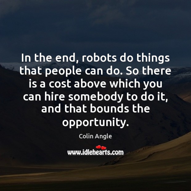 In the end, robots do things that people can do. So there Opportunity Quotes Image