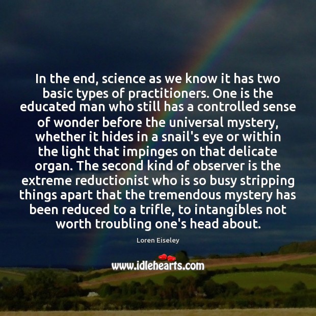 In the end, science as we know it has two basic types Loren Eiseley Picture Quote