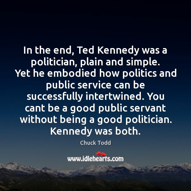 In the end, Ted Kennedy was a politician, plain and simple. Yet Chuck Todd Picture Quote