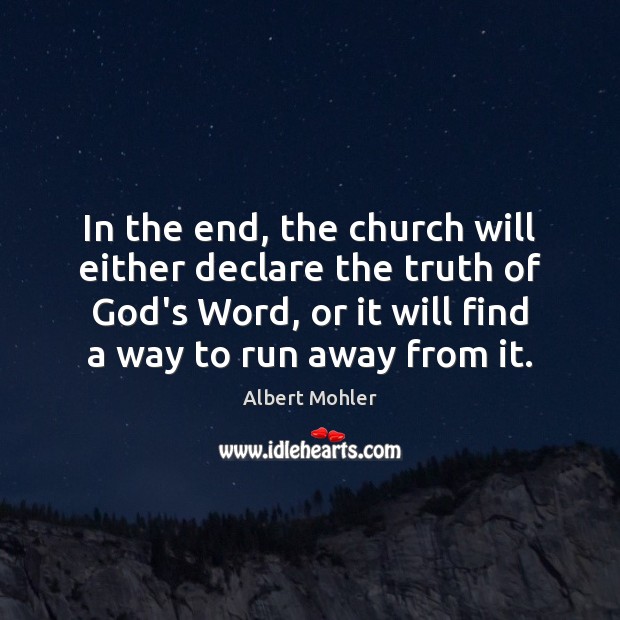 In the end, the church will either declare the truth of God’s Albert Mohler Picture Quote